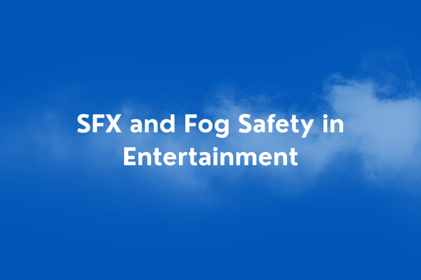 SFX and Fog Safety in Entertainment