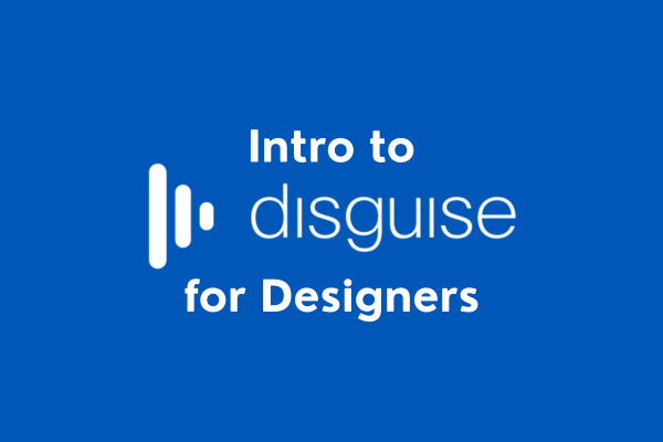 Introduction to Disguise for Designers